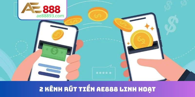 2 kênh rút tiền AE888 linh hoạt