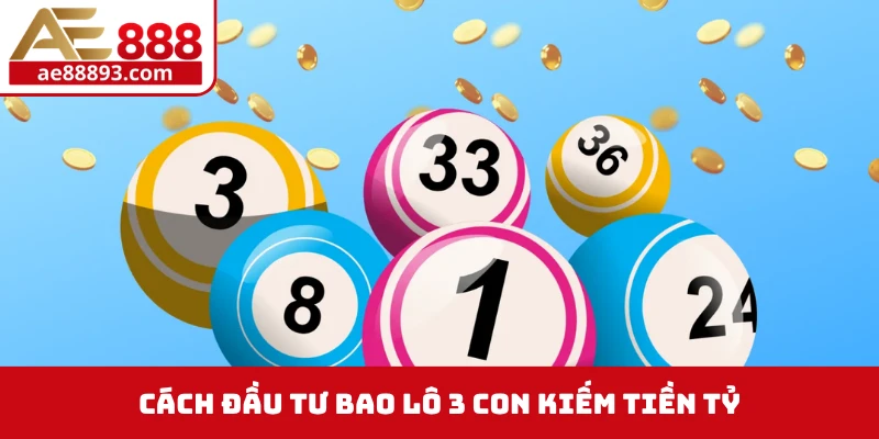 Cách đầu tư bao lô 3 con kiếm tiền tỷ