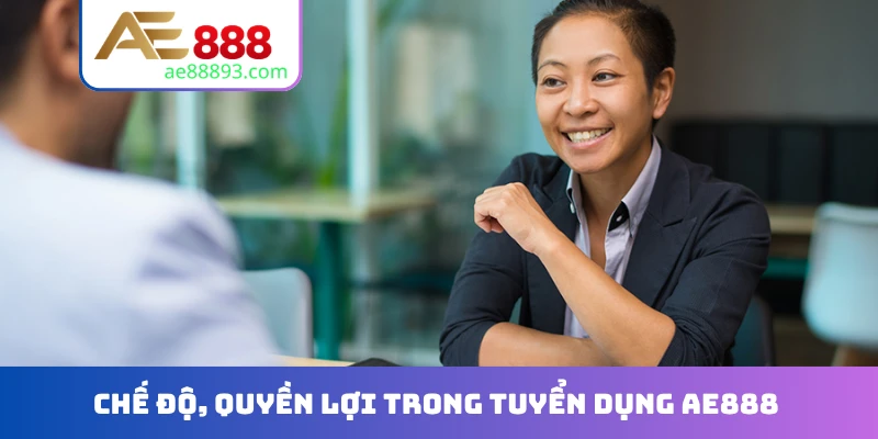 Chế độ, quyền lợi trong tuyển dụng AE888
