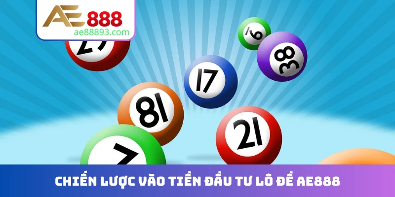 Chiến lược vào tiền đầu tư Lô đề AE888