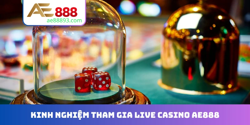 Kinh nghiệm tham gia Live casino AE888