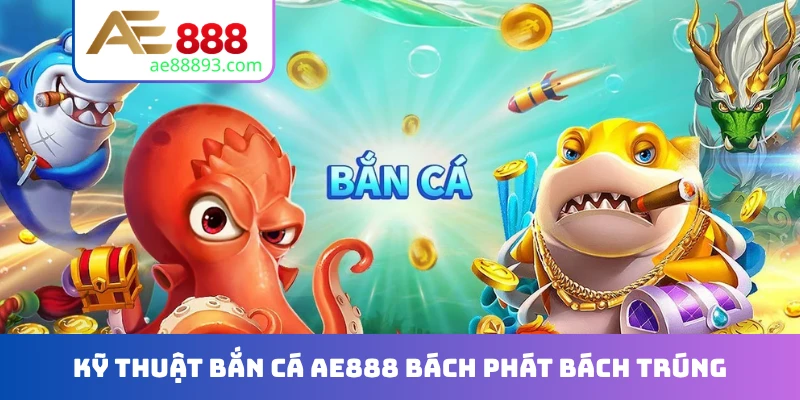 Kỹ thuật bắn cá AE888 bách phát bách trúng