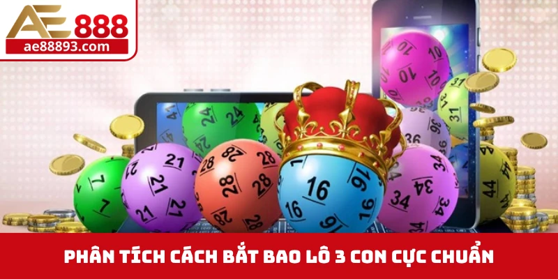 Phân tích cách bắt bao lô 3 con cực chuẩn