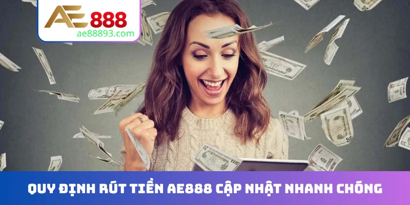 Quy định rút tiền AE888 cập nhật nhanh chóng