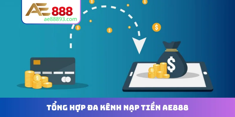 Tổng hợp đa kênh nạp tiền AE888