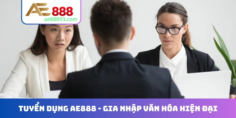 Tuyển dụng AE888 - Gia nhập văn hóa hiện đại